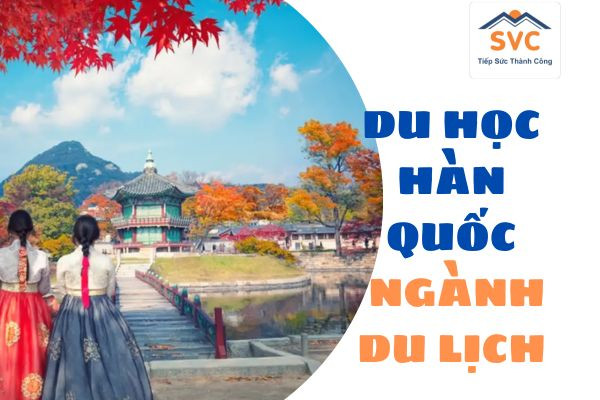 Du học Hàn Quốc ngành du lịch: Khám phá cơ hội học tập và sự nghiệp
