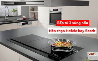 Chọn bếp từ bosch hay hafele dựa vào nhiều yếu tố Chọn bếp từ bosch hay hafele dựa vào nhiều yếu tố