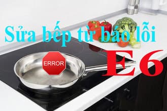 Sửa tại nhà cho tất cả các sự cố lỗi e6 bếp từ Sửa tại nhà cho tất cả các sự cố lỗi e6 bếp từ